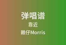 靠近吉他谱_赖仔Morris_G调弹唱六线谱(版本3)