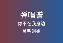 你不在我身边吉他谱_莫叫姐姐_G调弹唱六线谱