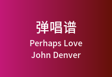 Perhaps Love吉他谱_John Denver_G调弹唱六线谱