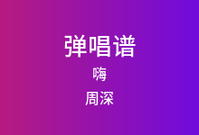 嗨吉他谱_周深_C调弹唱六线谱(版本2)