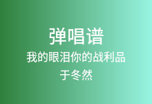 我的眼泪你的战利品吉他谱_于冬然_C调弹唱六线谱(版本4)