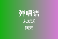 未发送吉他谱_阿冗_G调弹唱六线谱