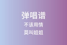 不该用情吉他谱_莫叫姐姐_C调弹唱六线谱(版本7)