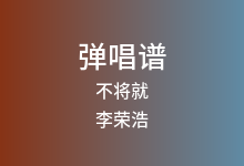 不将就吉他谱_李荣浩_C调弹唱六线谱