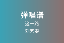 这一路吉他谱_刘艺雯_C调弹唱六线谱(版本7)