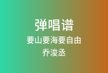 要山要海要自由吉他谱_乔浚丞_G调弹唱六线谱(版本2)