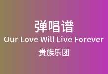 Our Love Will Live Forever吉他谱_贵族乐团_G调弹唱六线谱