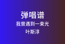我曾遇到一束光吉他谱_叶斯淳_G调弹唱六线谱(版本2)