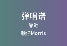 靠近吉他谱_赖仔Morris_G调弹唱六线谱(版本4)