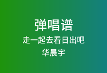 走一起去看日出吧吉他谱_华晨宇_C调弹唱六线谱
