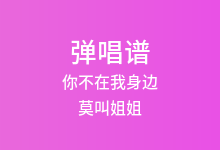 你不在我身边吉他谱_莫叫姐姐_G调弹唱六线谱(版本2)