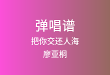 把你交还人海吉他谱_廖亚桐_C调弹唱六线谱
