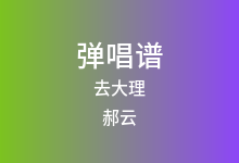 去大理吉他谱_郝云_G调弹唱六线谱(版本2)