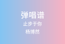止步于你吉他谱_杨博然_C调弹唱六线谱