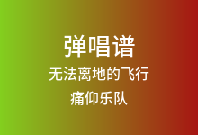 无法离地的飞行吉他谱_痛仰乐队_C调弹唱六线谱(版本2)