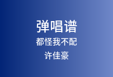 都怪我不配吉他谱_许佳豪_G调弹唱六线谱