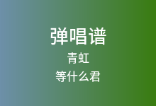 青虹吉他谱_等什么君_G调弹唱六线谱
