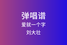 爱就一个字吉他谱_刘大壮_G调弹唱六线谱(版本10)