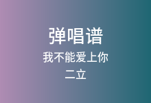 我不能爱上你吉他谱_二立_G调弹唱六线谱
