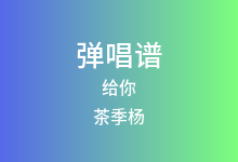 给你吉他谱_茶季杨_G调弹唱六线谱(版本2)