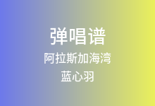 阿拉斯加海湾吉他谱_蓝心羽_G调弹唱六线谱(版本5)