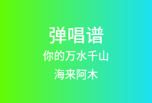 你的万水千山吉他谱_海来阿木_G调弹唱六线谱(版本2)